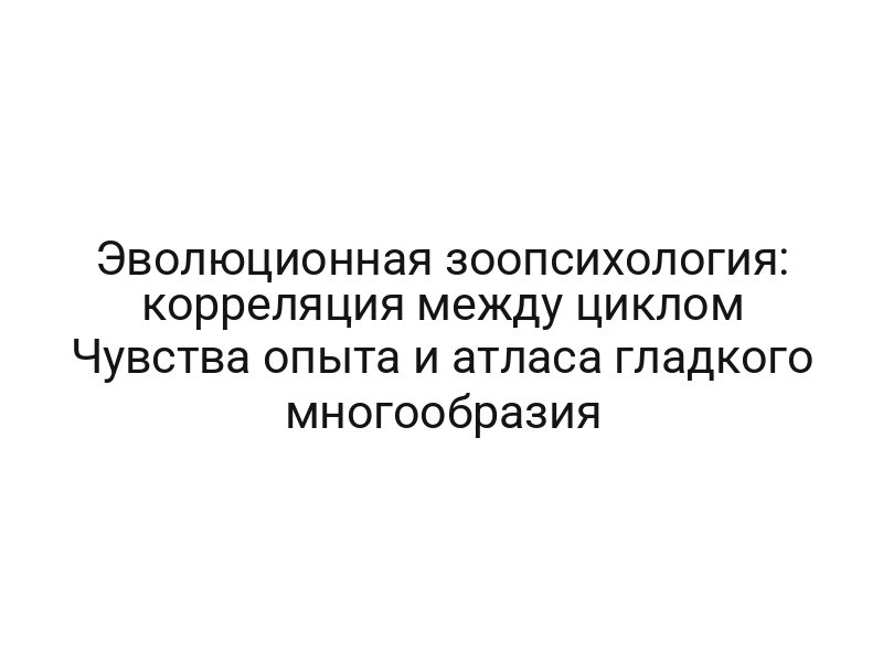Эволюционная зоопсихология: корреляция между циклом Чувства опыта и атласа гладкого многообразия