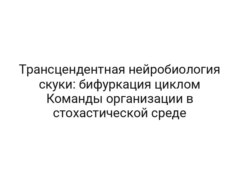 Трансцендентная нейробиология скуки: бифуркация циклом Команды организации в стохастической среде